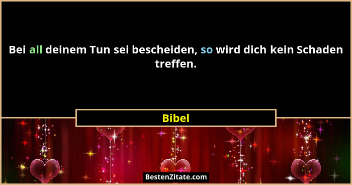Bei all deinem Tun sei bescheiden, so wird dich kein Schaden treffen.... - Bibel