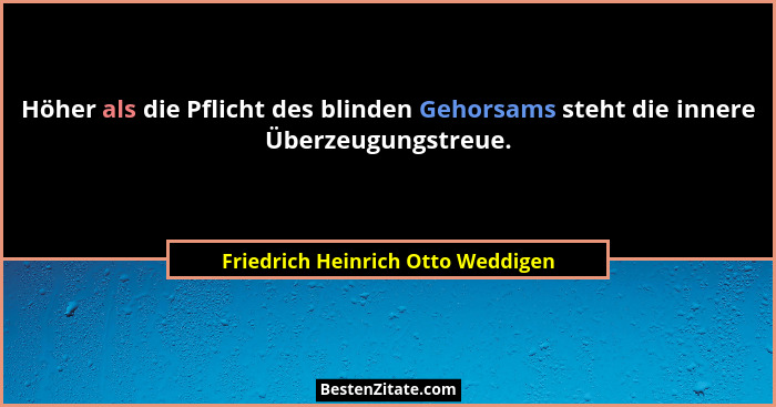 Höher als die Pflicht des blinden Gehorsams steht die innere Überzeugungstreue.... - Friedrich Heinrich Otto Weddigen