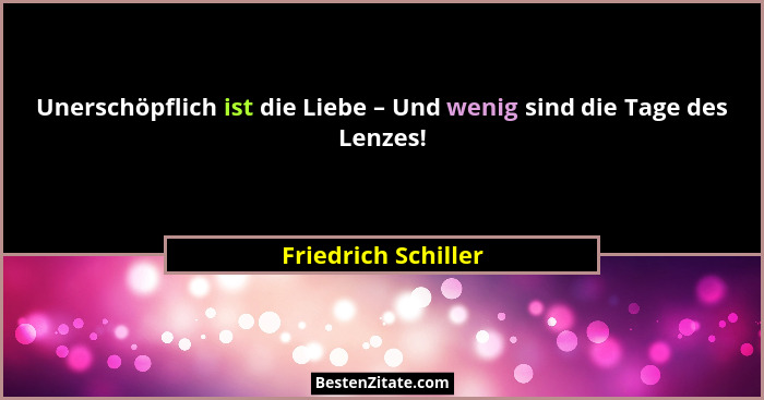 Unerschöpflich ist die Liebe – Und wenig sind die Tage des Lenzes!... - Friedrich Schiller