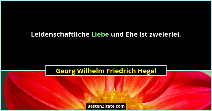 Leidenschaftliche Liebe und Ehe ist zweierlei.... - Georg Wilhelm Friedrich Hegel