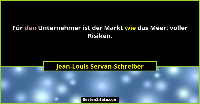 Für den Unternehmer ist der Markt wie das Meer: voller Risiken.... - Jean-Louis Servan-Schreiber