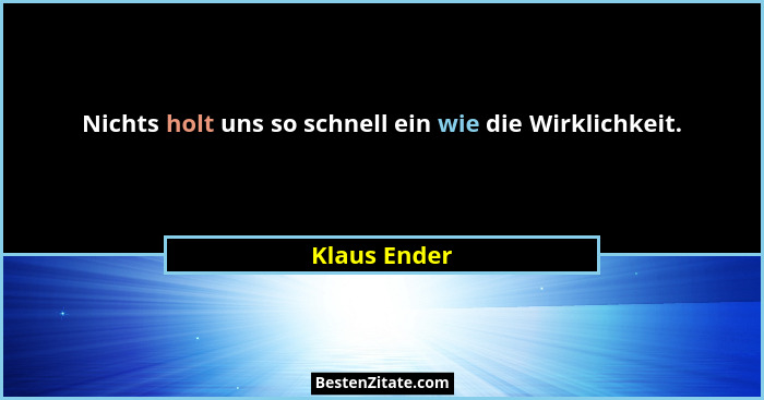 Nichts holt uns so schnell ein wie die Wirklichkeit.... - Klaus Ender
