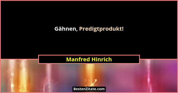 Gähnen, Predigtprodukt!... - Manfred Hinrich