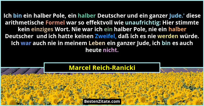 Ich bin ein halber Pole, ein halber Deutscher und ein ganzer Jude.' diese arithmetische Formel war so effektvoll wie unaufr... - Marcel Reich-Ranicki