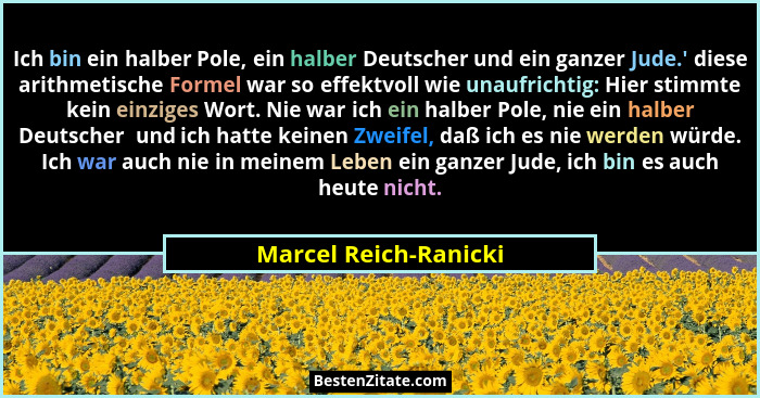 Ich bin ein halber Pole, ein halber Deutscher und ein ganzer Jude.' diese arithmetische Formel war so effektvoll wie unaufr... - Marcel Reich-Ranicki