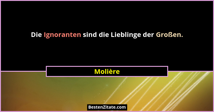 Die Ignoranten sind die Lieblinge der Großen.... - Molière