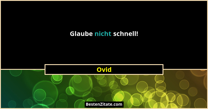 Glaube nicht schnell!... - Ovid