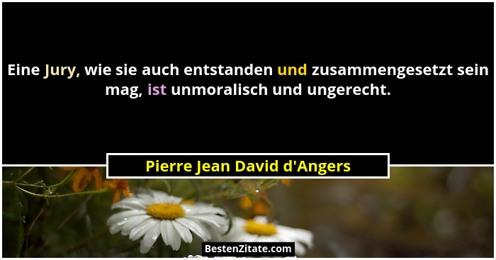 Eine Jury, wie sie auch entstanden und zusammengesetzt sein mag, ist unmoralisch und ungerecht.... - Pierre Jean David d'Angers