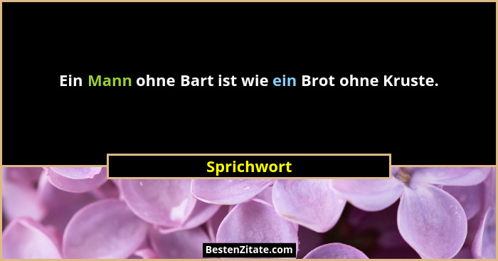 Ein Mann ohne Bart ist wie ein Brot ohne Kruste.... - Sprichwort