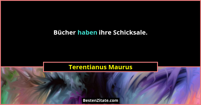 Bücher haben ihre Schicksale.... - Terentianus Maurus