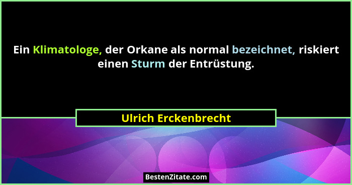 Ein Klimatologe, der Orkane als normal bezeichnet, riskiert einen Sturm der Entrüstung.... - Ulrich Erckenbrecht