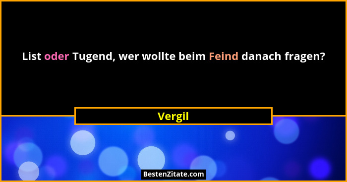 List oder Tugend, wer wollte beim Feind danach fragen?... - Vergil