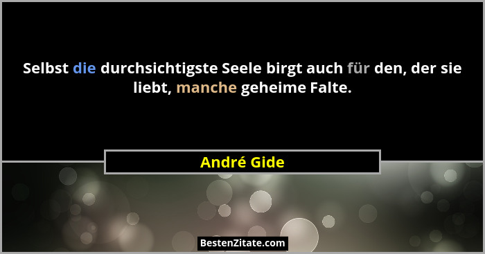 Selbst die durchsichtigste Seele birgt auch für den, der sie liebt, manche geheime Falte.... - André Gide