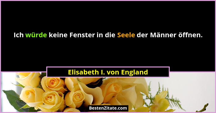 Ich würde keine Fenster in die Seele der Männer öffnen.... - Elisabeth I. von England