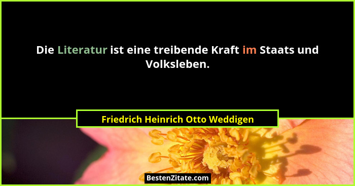Die Literatur ist eine treibende Kraft im Staats und Volksleben.... - Friedrich Heinrich Otto Weddigen