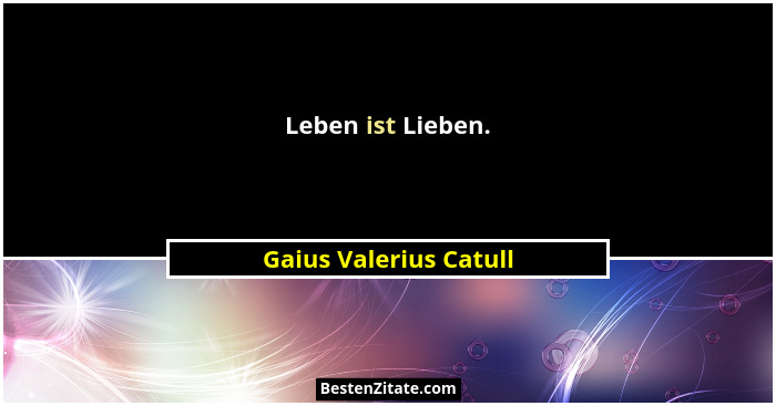 Leben ist Lieben.... - Gaius Valerius Catull