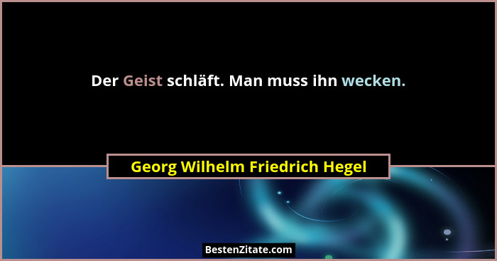 Der Geist schläft. Man muss ihn wecken.... - Georg Wilhelm Friedrich Hegel