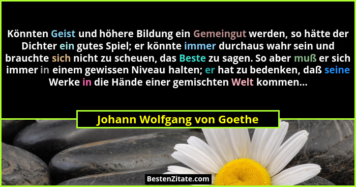 Könnten Geist und höhere Bildung ein Gemeingut werden, so hätte der Dichter ein gutes Spiel; er könnte immer durchaus wah... - Johann Wolfgang von Goethe