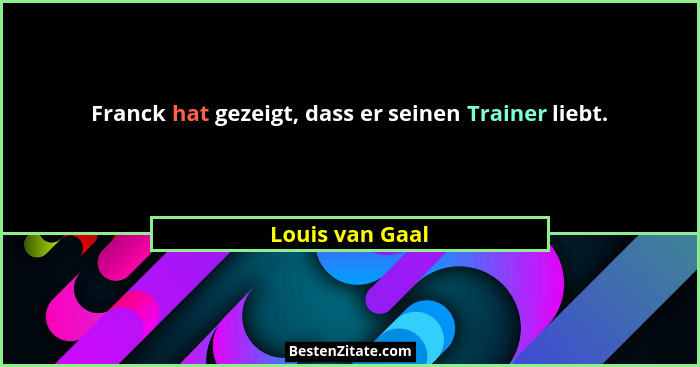 Franck hat gezeigt, dass er seinen Trainer liebt.... - Louis van Gaal