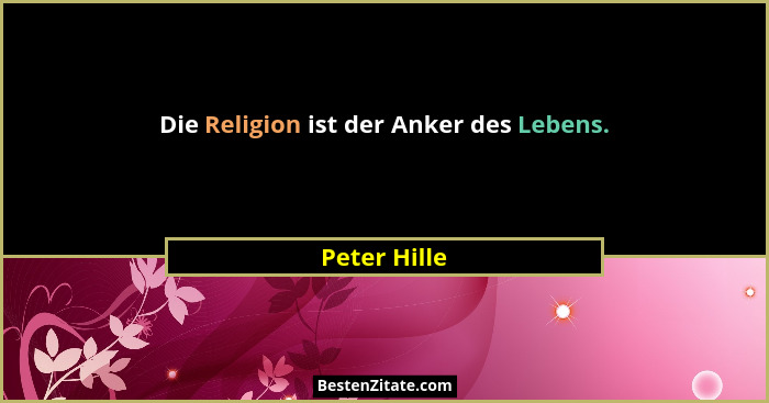 Die Religion ist der Anker des Lebens.... - Peter Hille