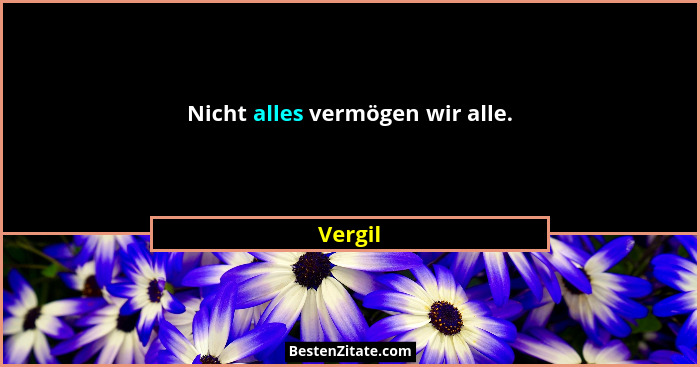 Nicht alles vermögen wir alle.... - Vergil