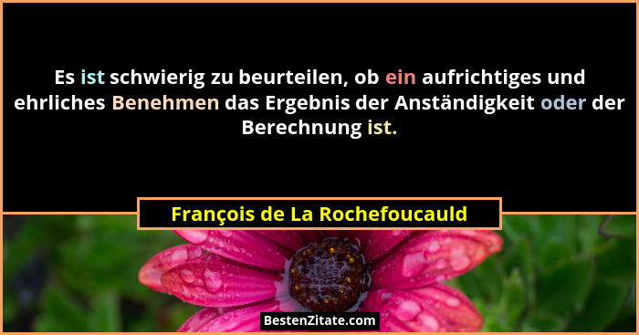 Es ist schwierig zu beurteilen, ob ein aufrichtiges und ehrliches Benehmen das Ergebnis der Anständigkeit oder der Bere... - François de La Rochefoucauld