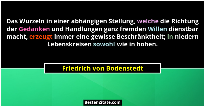 Das Wurzeln in einer abhängigen Stellung, welche die Richtung der Gedanken und Handlungen ganz fremden Willen dienstbar mac... - Friedrich von Bodenstedt