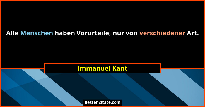 Alle Menschen haben Vorurteile, nur von verschiedener Art.... - Immanuel Kant