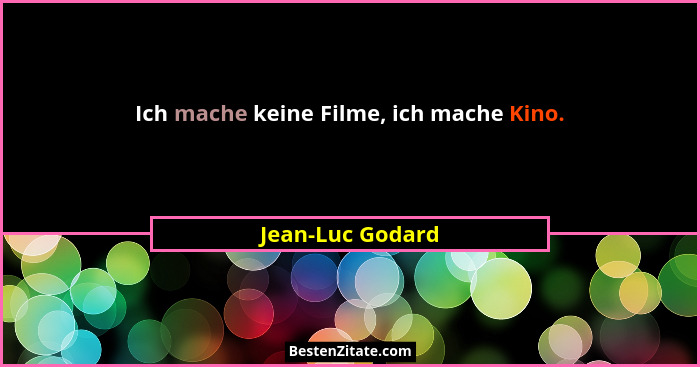 Ich mache keine Filme, ich mache Kino.... - Jean-Luc Godard
