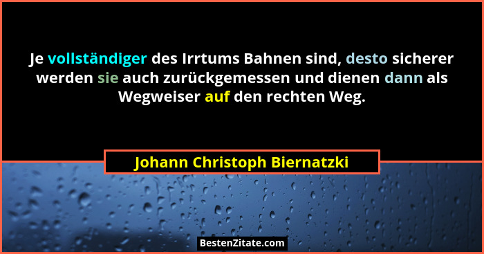 Je vollständiger des Irrtums Bahnen sind, desto sicherer werden sie auch zurückgemessen und dienen dann als Wegweiser au... - Johann Christoph Biernatzki