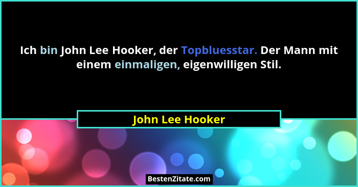 Ich bin John Lee Hooker, der Topbluesstar. Der Mann mit einem einmaligen, eigenwilligen Stil.... - John Lee Hooker
