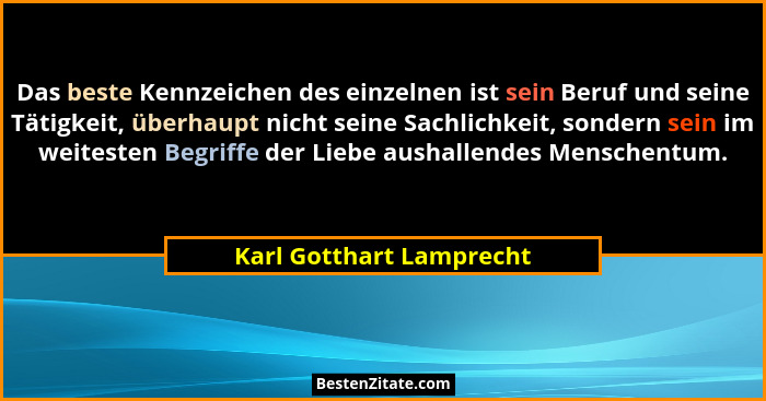 Das beste Kennzeichen des einzelnen ist sein Beruf und seine Tätigkeit, überhaupt nicht seine Sachlichkeit, sondern sein im... - Karl Gotthart Lamprecht