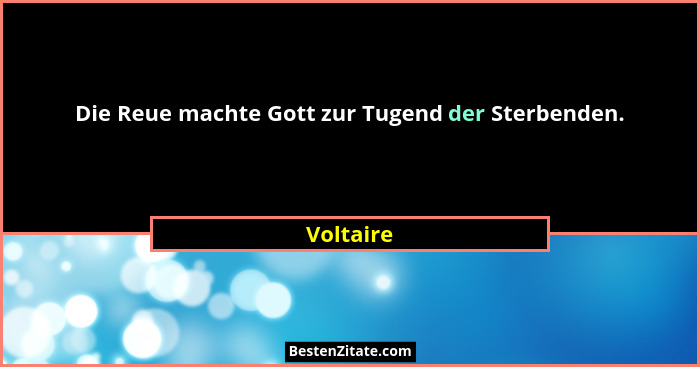 Die Reue machte Gott zur Tugend der Sterbenden.... - Voltaire