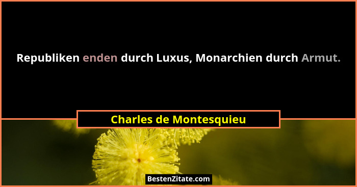 Republiken enden durch Luxus, Monarchien durch Armut.... - Charles de Montesquieu
