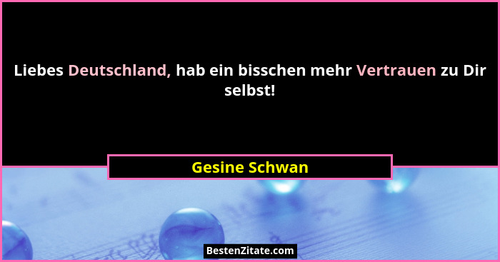 Liebes Deutschland, hab ein bisschen mehr Vertrauen zu Dir selbst!... - Gesine Schwan