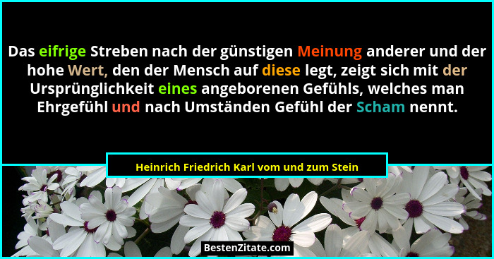Das eifrige Streben nach der günstigen Meinung anderer und der hohe Wert, den der Mensch auf diese legt, z... - Heinrich Friedrich Karl vom und zum Stein