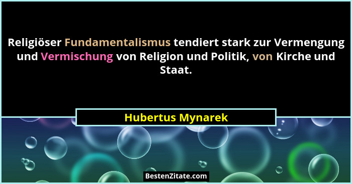 Religiöser Fundamentalismus tendiert stark zur Vermengung und Vermischung von Religion und Politik, von Kirche und Staat.... - Hubertus Mynarek