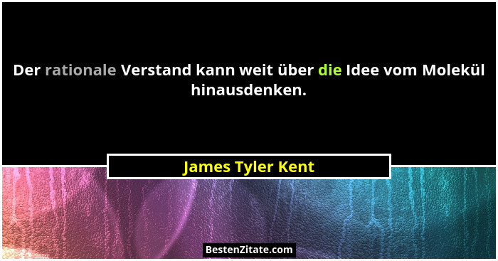 Der rationale Verstand kann weit über die Idee vom Molekül hinausdenken.... - James Tyler Kent