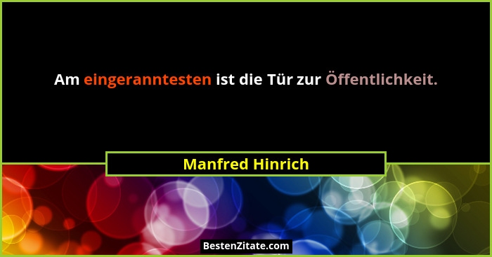 Am eingeranntesten ist die Tür zur Öffentlichkeit.... - Manfred Hinrich