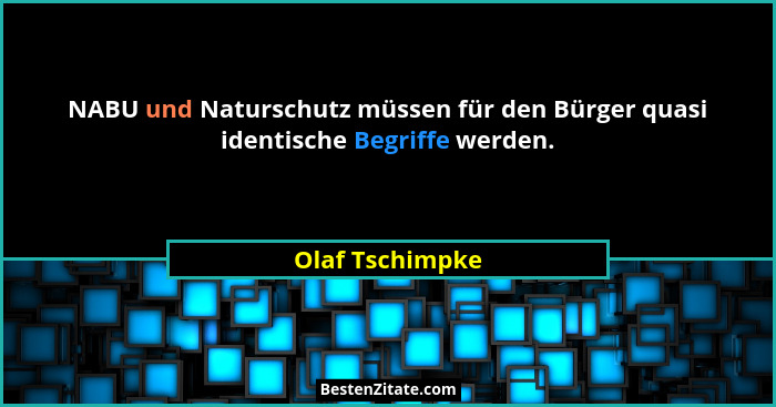 NABU und Naturschutz müssen für den Bürger quasi identische Begriffe werden.... - Olaf Tschimpke
