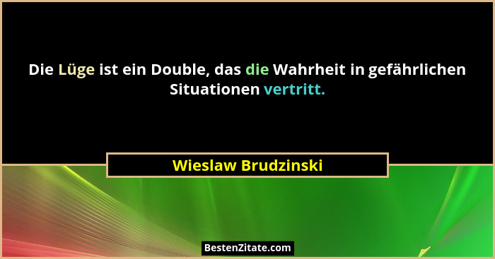 Die Lüge ist ein Double, das die Wahrheit in gefährlichen Situationen vertritt.... - Wieslaw Brudzinski