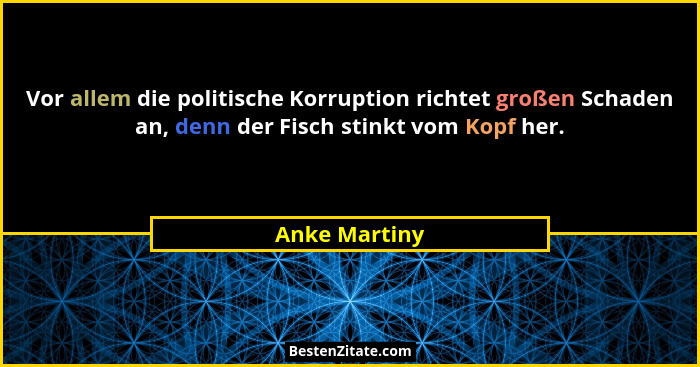Vor allem die politische Korruption richtet großen Schaden an, denn der Fisch stinkt vom Kopf her.... - Anke Martiny