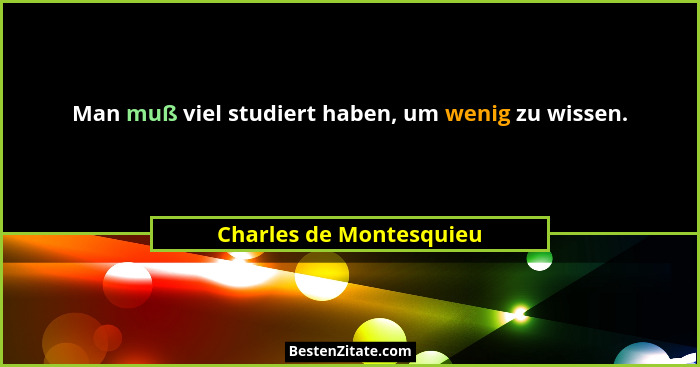 Man muß viel studiert haben, um wenig zu wissen.... - Charles de Montesquieu
