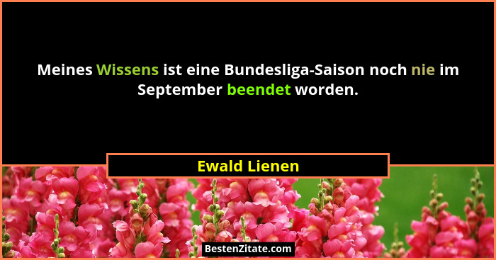 Meines Wissens ist eine Bundesliga-Saison noch nie im September beendet worden.... - Ewald Lienen