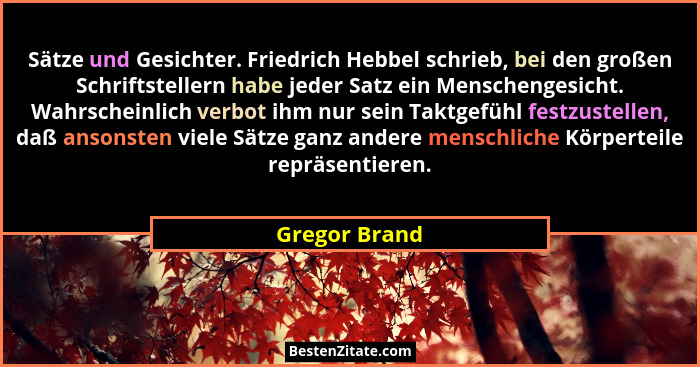 Sätze und Gesichter. Friedrich Hebbel schrieb, bei den großen Schriftstellern habe jeder Satz ein Menschengesicht. Wahrscheinlich verbo... - Gregor Brand