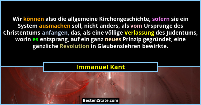 Wir können also die allgemeine Kirchengeschichte, sofern sie ein System ausmachen soll, nicht anders, als vom Ursprunge des Christentu... - Immanuel Kant