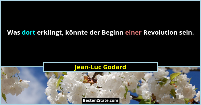 Was dort erklingt, könnte der Beginn einer Revolution sein.... - Jean-Luc Godard