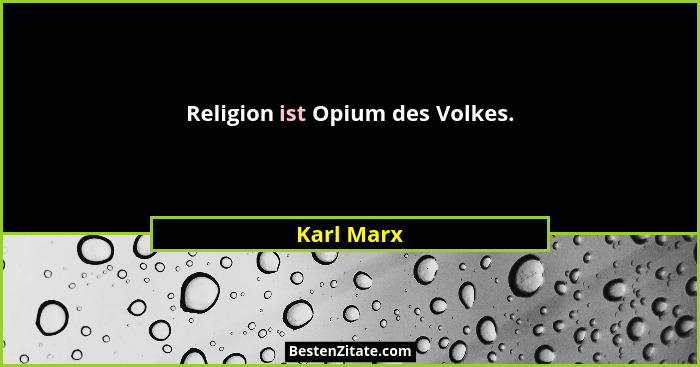 Religion ist Opium des Volkes.... - Karl Marx
