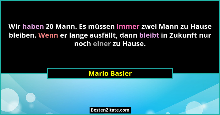 Wir haben 20 Mann. Es müssen immer zwei Mann zu Hause bleiben. Wenn er lange ausfällt, dann bleibt in Zukunft nur noch einer zu Hause.... - Mario Basler