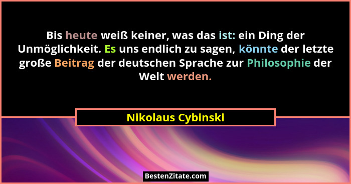 Bis heute weiß keiner, was das ist: ein Ding der Unmöglichkeit. Es uns endlich zu sagen, könnte der letzte große Beitrag der deuts... - Nikolaus Cybinski